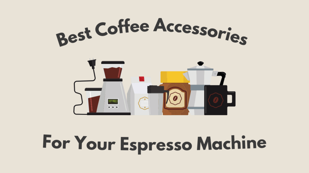 8 Best Coffee Accessories For Espresso Machines 2023