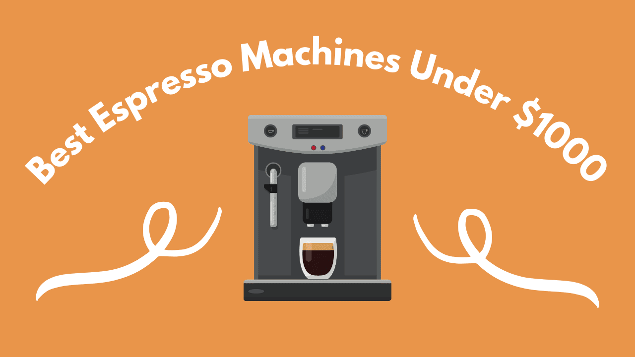 5 Best Espresso Machines Under 1000 [Best Suited For Everyone] 2023
