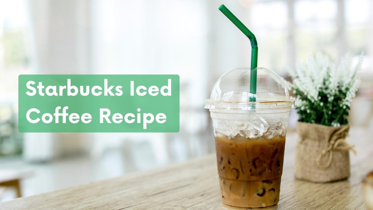 The Best Starbucks Iced Coffee Recipe How To Make A Perfect One At