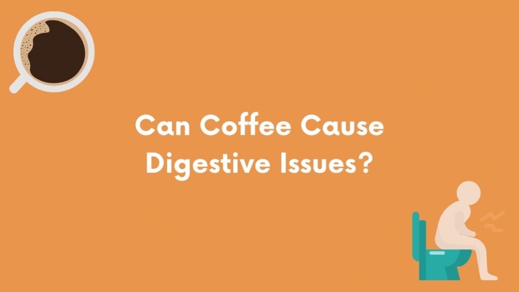 Can coffee cause digestive issues