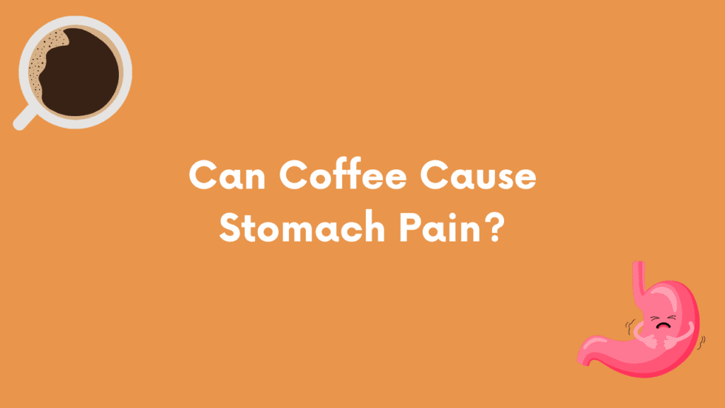Can Coffee Cause Stomach Pain Here s What You Need To Know 2023