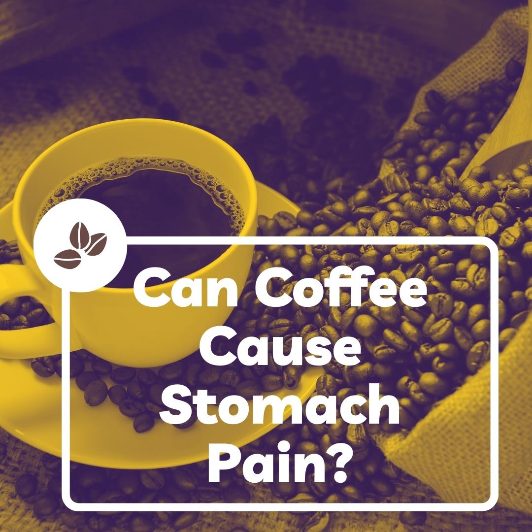 can coffee cause stomach pain