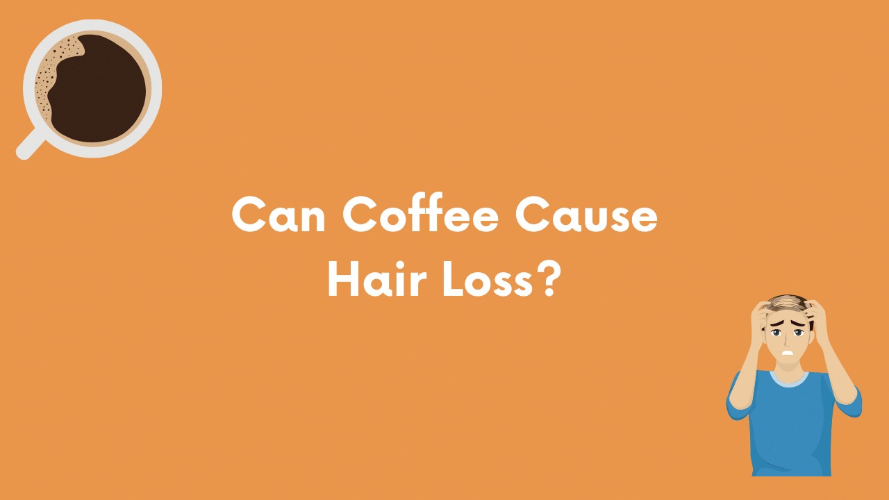 Can Coffee Cause Hair Loss? Here's What You Need To Know 2023