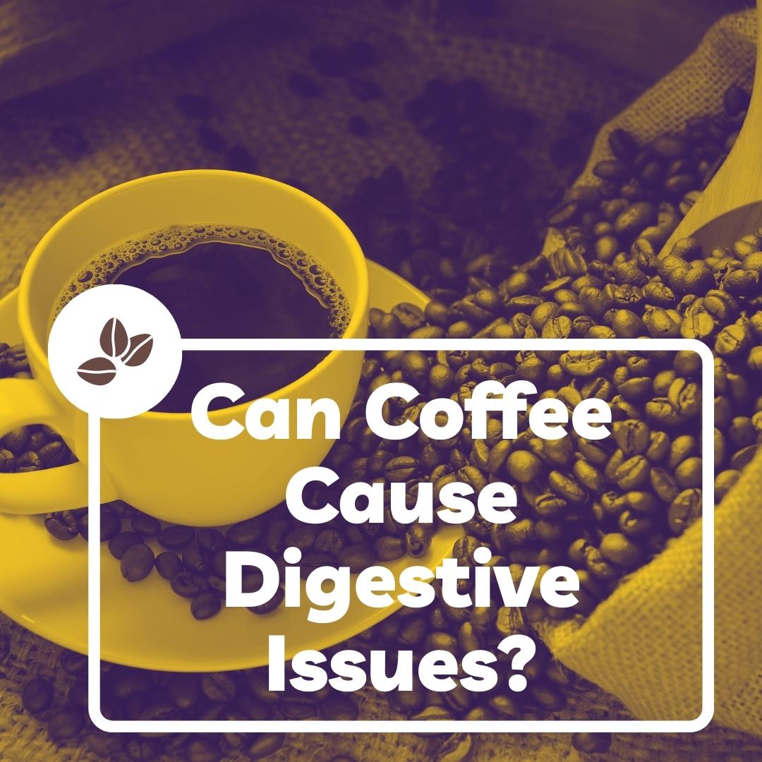 Can coffee cause digestive issues