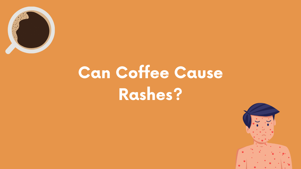 can-coffee-cause-rashes-here-s-what-you-need-to-know-2023