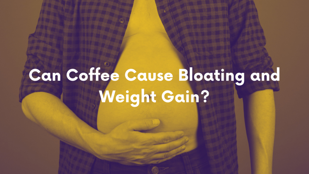 Can Coffee Cause Bloating and Weight Gain?