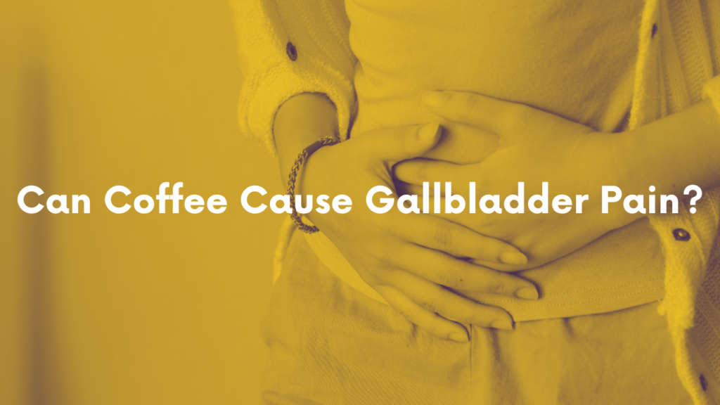 Can Coffee Cause Gallbladder Pain