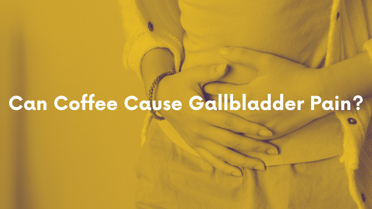 Can Coffee Cause Gallbladder Pain What You Need To Know 2023