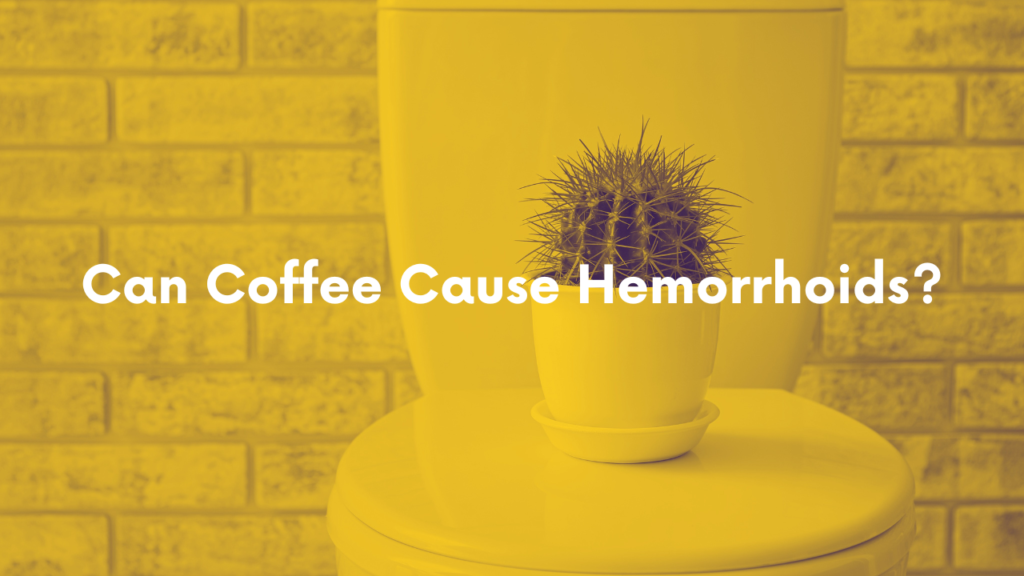 Can Coffee Cause Hemorrhoids?