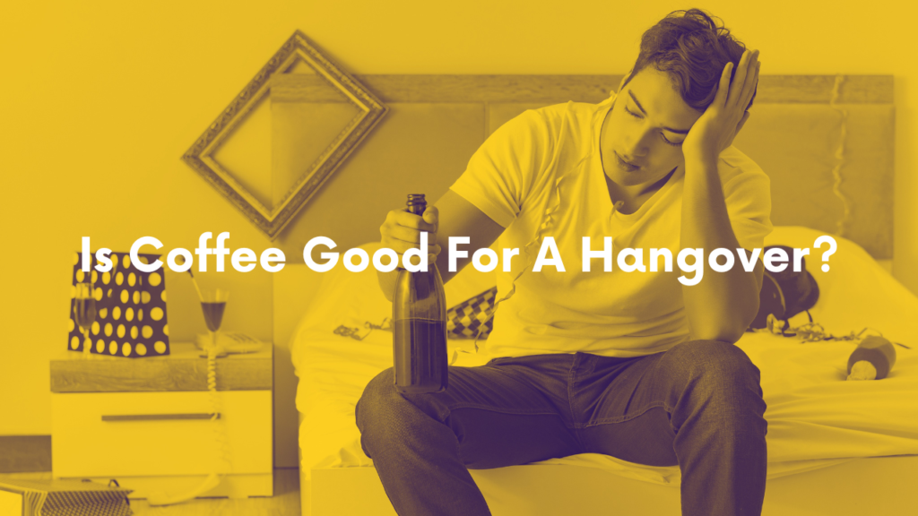 Is Coffee Good For A Hangover?