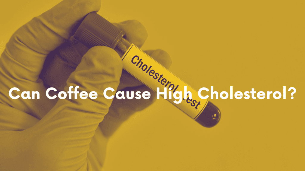 Can Coffee Cause High Cholesterol?