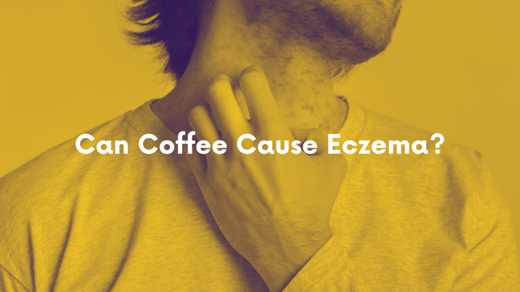Can Coffee Cause Eczema?
