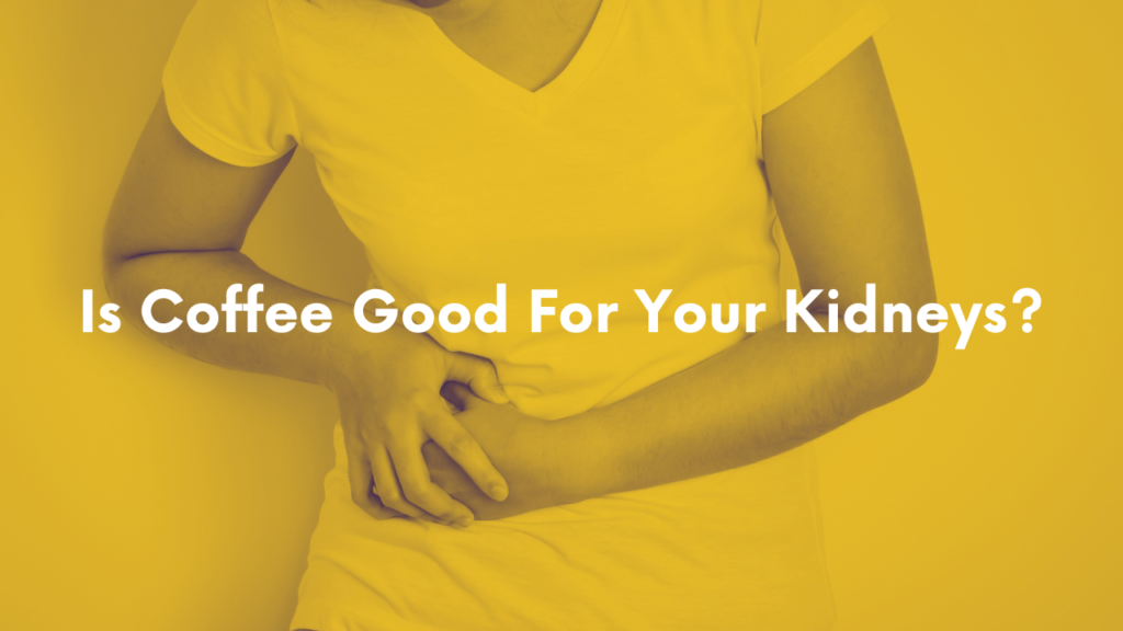 Is Coffee Good For Your Kidneys?